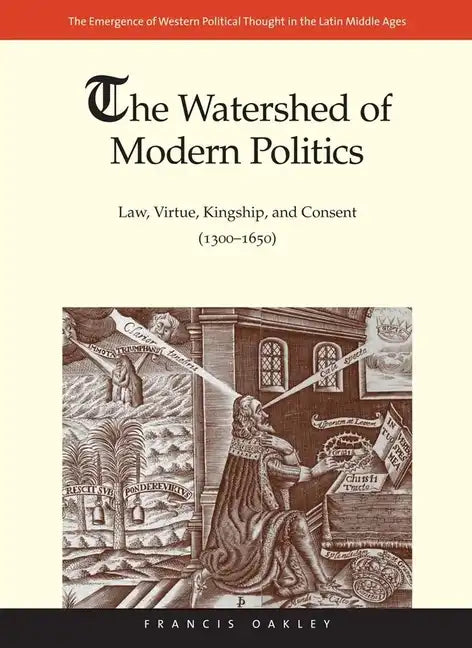 The Watershed of Modern Politics: Law, Virtue, Kingship, and Consent (1300-1650) - Hardcover