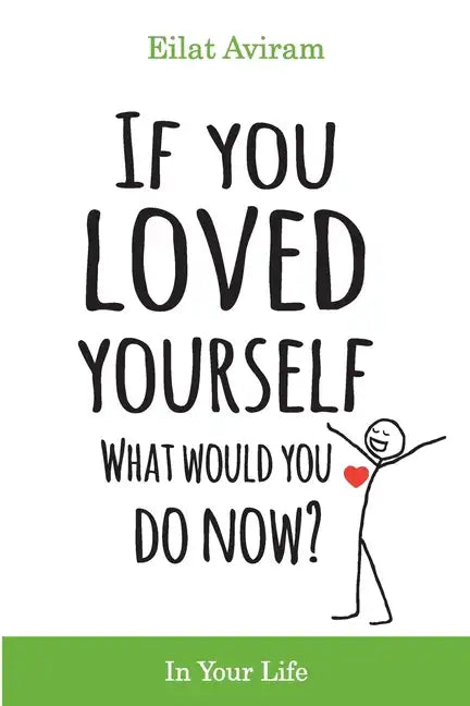 If You Loved Yourself, What Would You Do Now?: How to not hate yourself and feel better about yourself in your mind body and health, sex, money, food, - Paperback