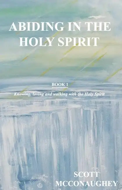 Abiding in the Holy Spirit: Book 1 - Knowing, Loving and Walking with the Holy Spirit - Paperback