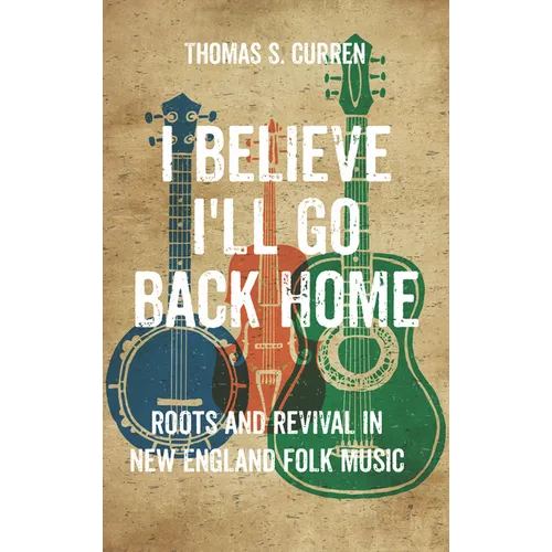 I Believe I'll Go Back Home: Roots and Revival in New England Folk Music - Paperback