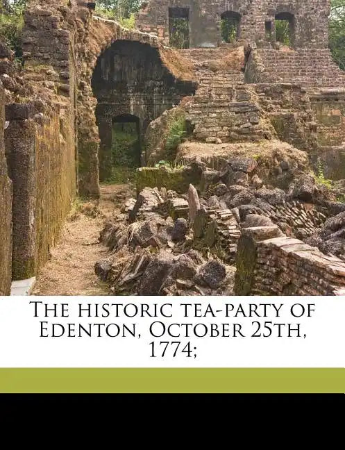 The Historic Tea-Party of Edenton, October 25th, 1774; - Paperback