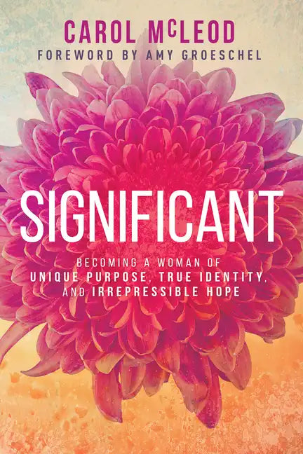 Significant: Becoming a Woman of Unique Purpose, True Identity, and Irrepressible Hope - Paperback