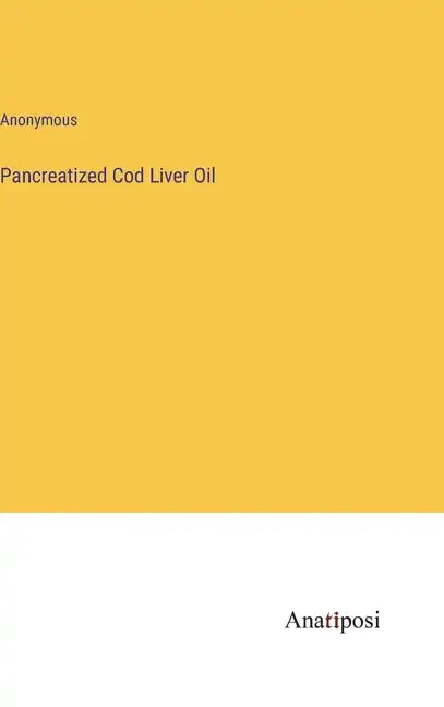 Pancreatized Cod Liver Oil - Hardcover
