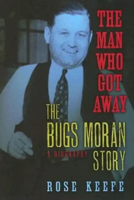 The Man Who Got Away: The Bugs Moran Story: A Biography - Hardcover