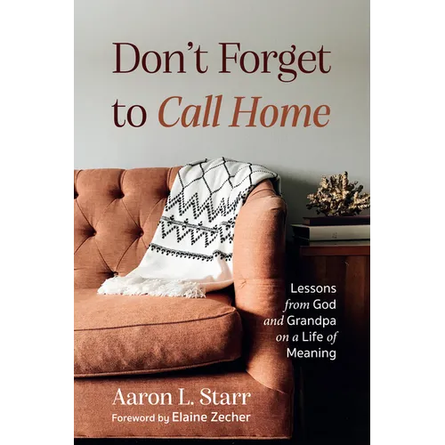 Don't Forget to Call Home: Lessons from God and Grandpa on a Life of Meaning - Hardcover