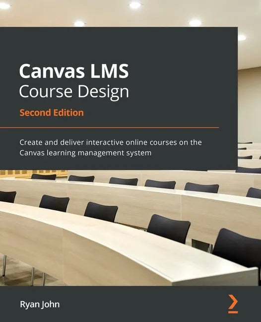Canvas LMS Course Design - Second Edition: Create and deliver interactive online courses on the Canvas learning management system - Paperback