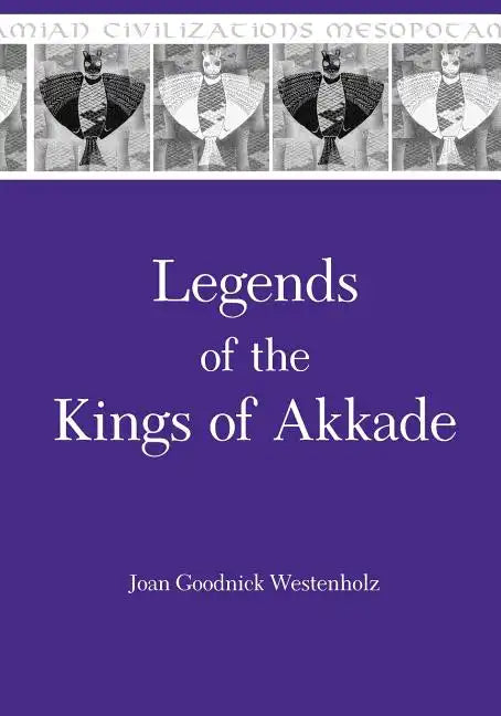 Legends of the Kings of Akkade: The Texts - Paperback