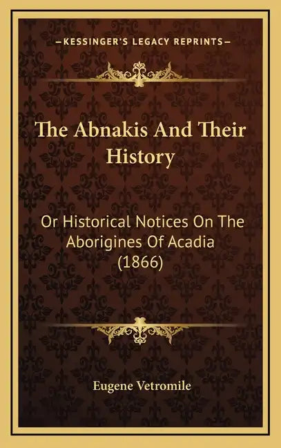 The Abnakis And Their History: Or Historical Notices On The Aborigines Of Acadia (1866) - Hardcover