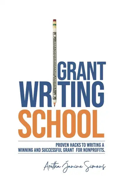 Grant Writing School: Proven Hacks To Writing A Winning And Successful Grant For Nonprofits - Paperback