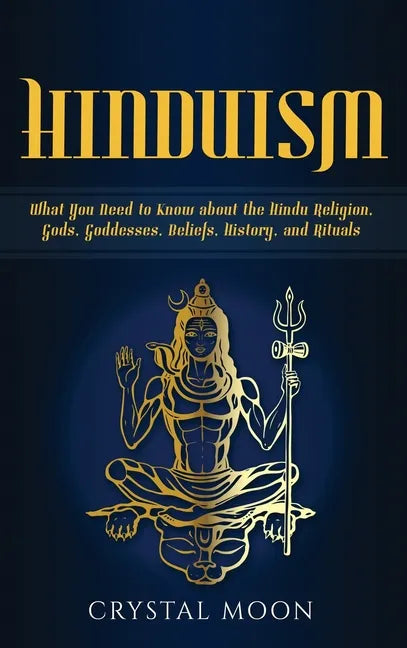 Hinduism: What You Need to Know about the Hindu Religion, Gods, Goddesses, Beliefs, History, and Rituals - Hardcover