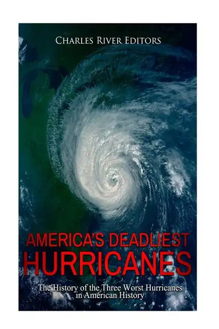 America's Deadliest Hurricanes: The History of the Three Worst Hurricanes in American History - Paperback
