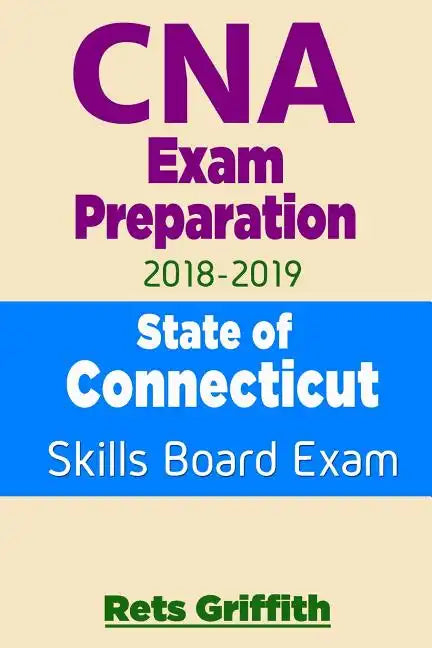 CNA Exam Preparation 2018-2019: State of CONNECTICUT Skills Board Exam: CNA Exam review - Paperback