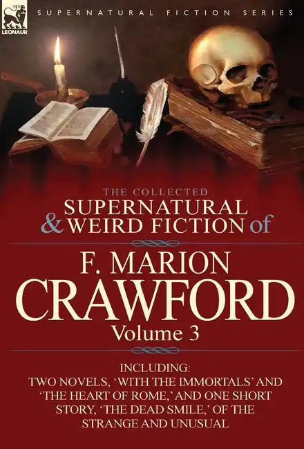 The Collected Supernatural and Weird Fiction of F. Marion Crawford: Volume 3-Including Two Novels, 'With the Immortals' and 'The Heart of Rome, ' and - Hardcover