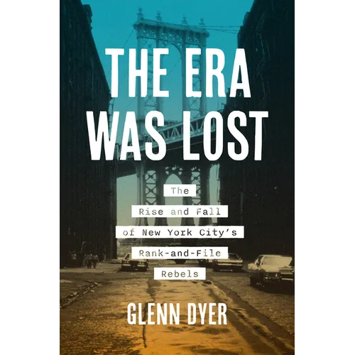 The Era Was Lost: The Rise and Fall of New York City's Rank-And-File Rebels - Hardcover