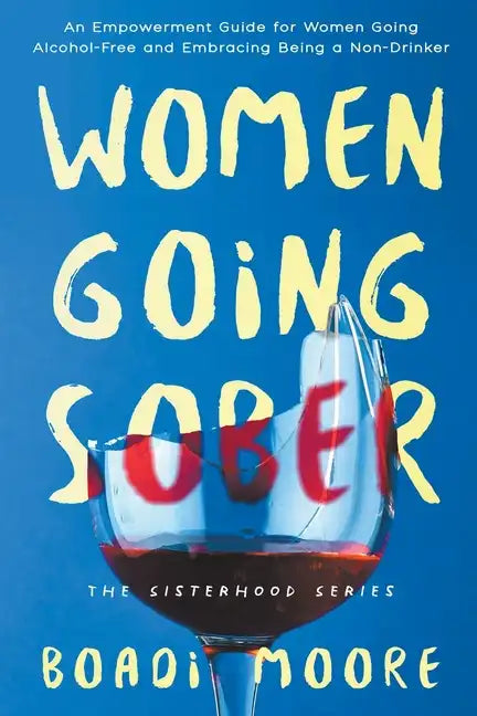 Women Going Sober: An Empowerment Guide for Women Going Alcohol-Free and Embracing Being a Non-Drinker - Paperback