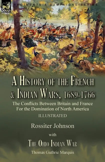 A History of the French & Indian Wars, 1689-1766: the Conflicts Between Britain and France For the Domination of North America---A History of the Fren - Paperback