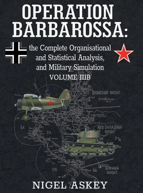 Operation Barbarossa: the Complete Organisational and Statistical Analysis, and Military Simulation, Volume IIIB - Hardcover