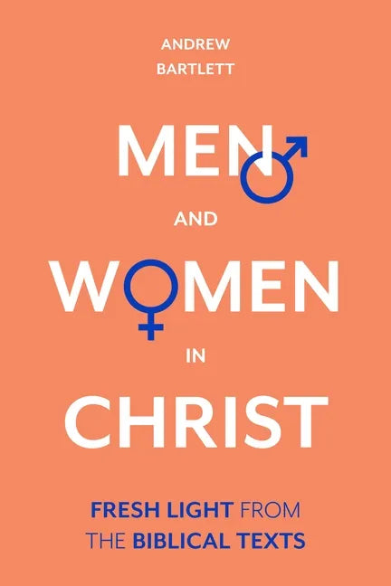 Men and Women in Christ: Fresh Light from the Biblical Texts - Hardcover