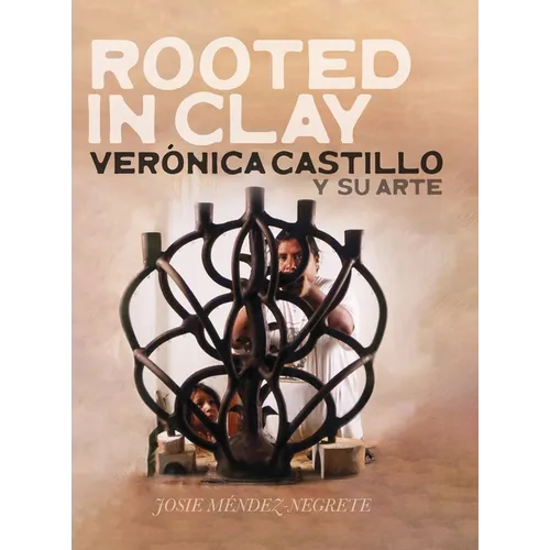 Rooted in Clay: Verica Castillo y su arte - Hardcover