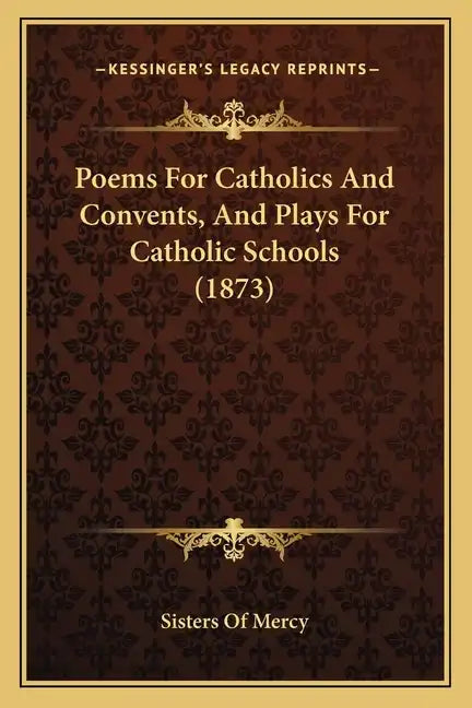 Poems For Catholics And Convents, And Plays For Catholic Schools (1873) - Paperback