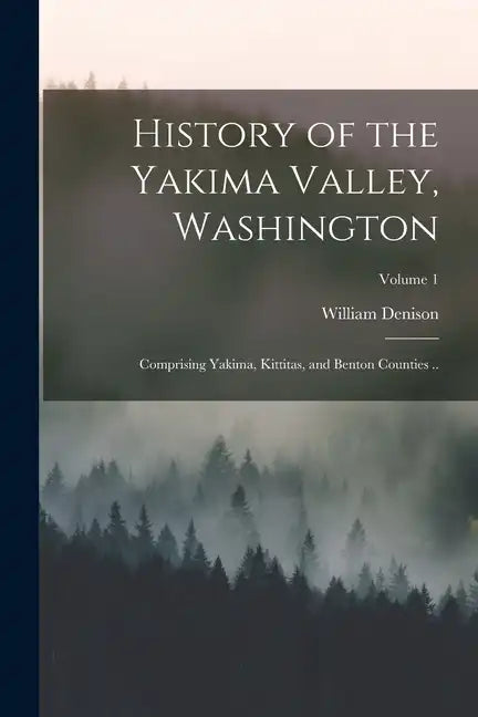 History of the Yakima Valley, Washington; Comprising Yakima, Kittitas, and Benton Counties ..; Volume 1 - Paperback