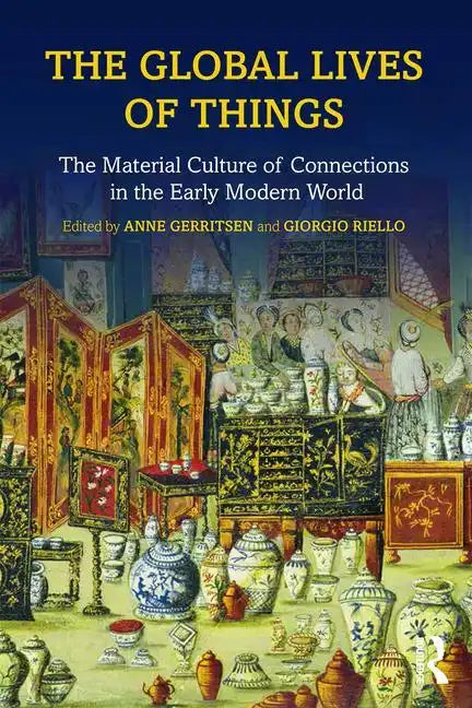 The Global Lives of Things: The Material Culture of Connections in the Early Modern World - Paperback