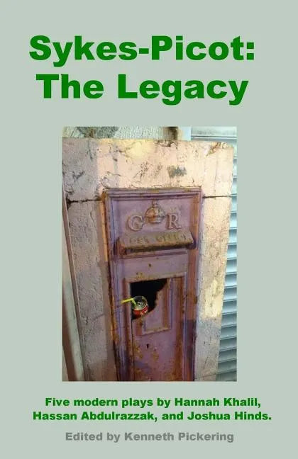 Sykes-Picot: The Legacy: Five Modern Plays by Hannah Khalil, Hassan Abdulrazzak, and Joshua Hinds - Paperback