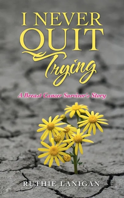 I Never Quit Trying: A Breast Cancer Survivor's Story - Hardcover