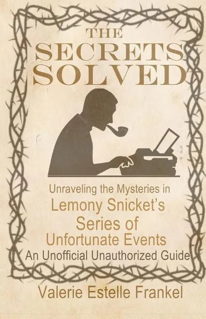 The Secrets Solved: Unraveling the Mysteries of Lemony Snicket's a Series of Unfortunate Events - Paperback