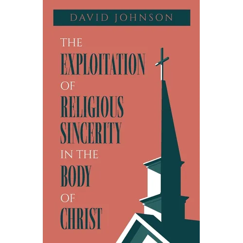 The Exploitation of Religious Sincerity in the Body of Christ - Paperback