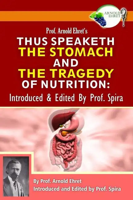 Prof. Arnold Ehret's Thus Speaketh the Stomach and the Tragedy of Nutrition: Introduced and Edited by Prof. Spira - Paperback