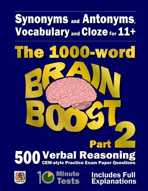 Synonyms and Antonyms, Vocabulary and Cloze: The 1000 Word 11+ Brain Boost Part 2: 500 more CEM style Verbal Reasoning Exam Paper Questions in 10 Minu - Paperback