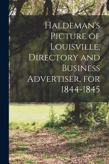 Haldeman's Picture of Louisville, Directory and Business Advertiser, for 1844-1845 - Paperback