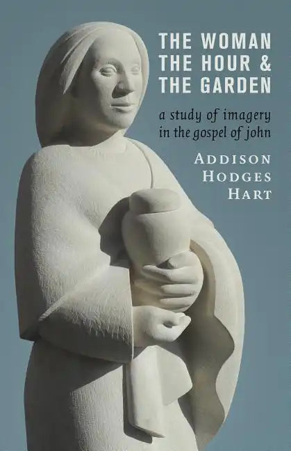 The Woman, the Hour, and the Garden: A Study of Imagery in the Gospel of John - Paperback