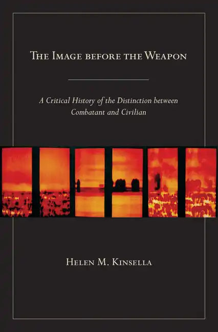 The Image Before the Weapon: A Critical History of the Distinction Between Combatant and Civilian - Paperback