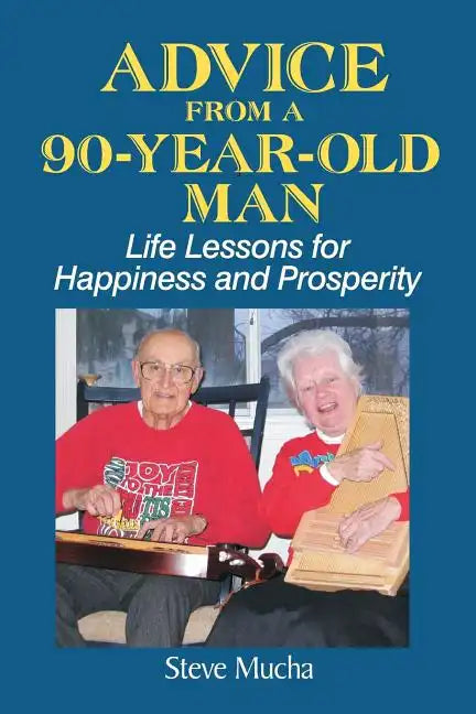 Advice From a 90-Year-Old Man: Life Lessons for Happiness and Prosperity - Paperback