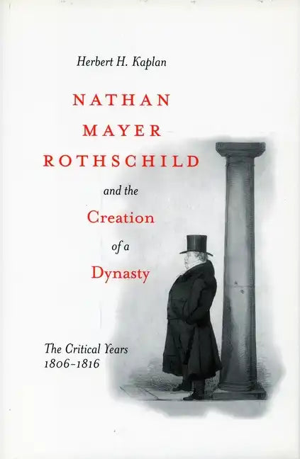 Nathan Mayer Rothschild and the Creation of a Dynasty: The Critical Years 1806-1816 - Paperback