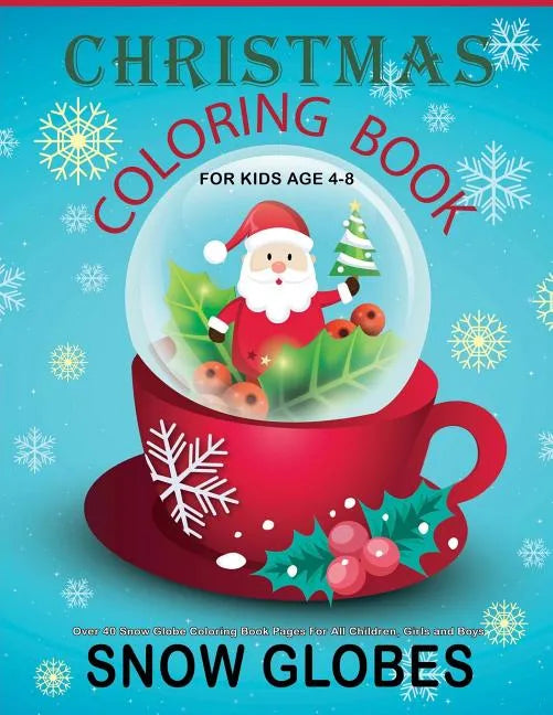 Christmas Coloring Book For Kids Age 4-8: Over 40 Snow Globe Coloring Book Pages For All Children, Girls and Boys: 8.5" x 11", One Image Per Page, Cut - Paperback