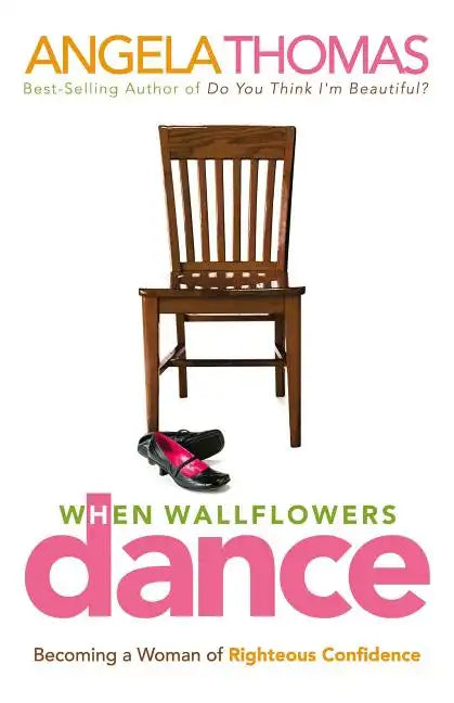 When Wallflowers Dance: Becoming a Woman of Righteous Confidence - Paperback
