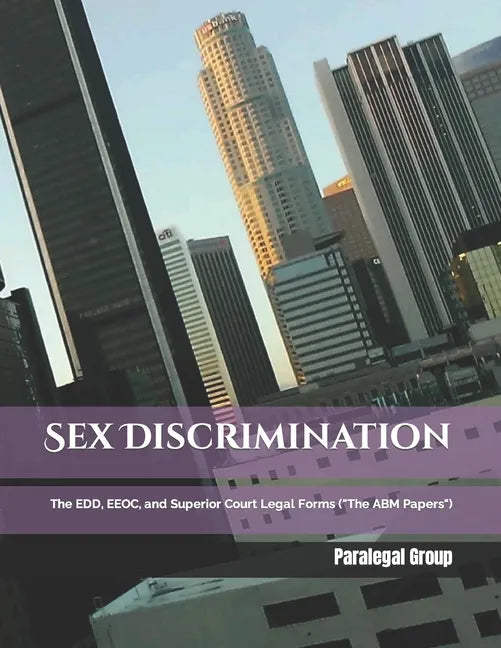 Sex Discrimination: The EDD, EEOC, and Superior Court Legal Forms ("The ABM Papers") - Paperback