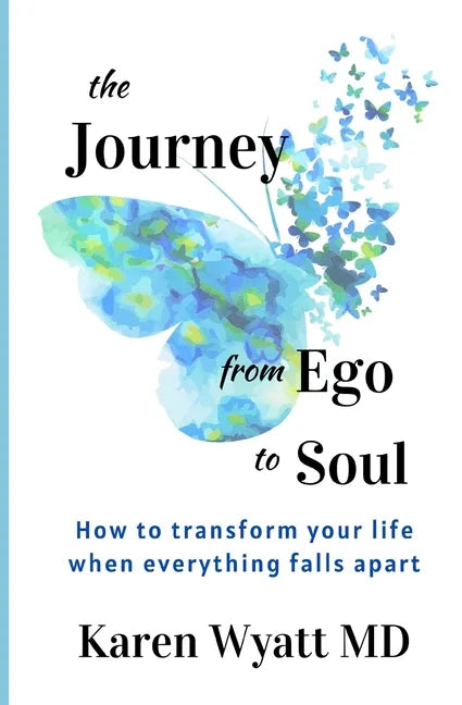 The Journey from Ego to Soul: How to Transform Your Life When Everything Falls Apart - Paperback