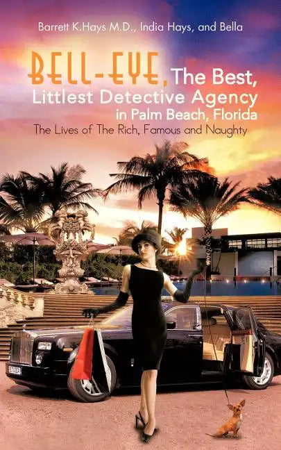 Bell-Eye, the Best, Littlest Detective Agency in Palm Beach, Florida: The Lives of the Rich, Famous and Naughty - Paperback