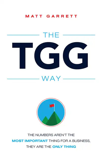 The Tgg Way: The Numbers Aren't the Most Important Thing for a Business, They Are the Only Thing - Paperback