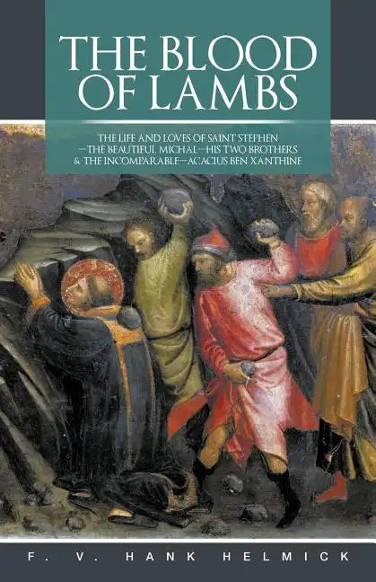 The Blood of Lambs: The Life and Loves of Saint Stephen-The Beautiful Michal-His Two Brothers & the Incomparable-Acacius Ben Xanthine - Paperback