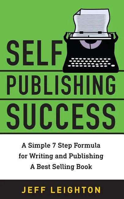 Self Publishing Success: A Simple 7 Step Formula For Writing And Publishing A Bestselling Book - Paperback
