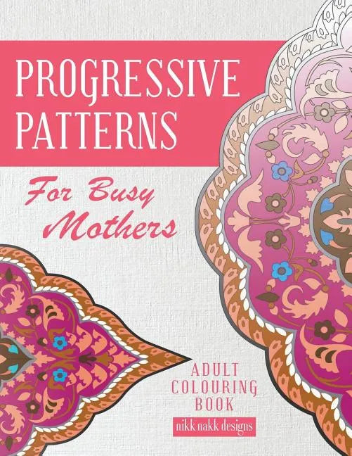 Progressive Patterns - For Busy Mothers: Adult Colouring Book - Paperback