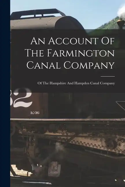An Account Of The Farmington Canal Company: Of The Hampshire And Hampden Canal Company - Paperback