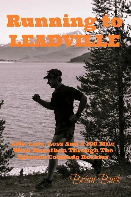 Running To Leadville: Life, Love, Loss and a 100 Mile Ultra Marathon Through The Colorado Rockies - Paperback
