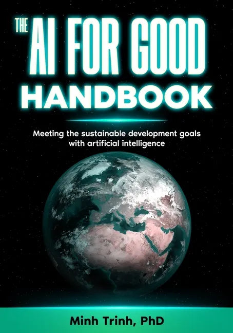 The AI for Good Handbook: Meeting the sustainable development goals with artificial intelligence - Paperback