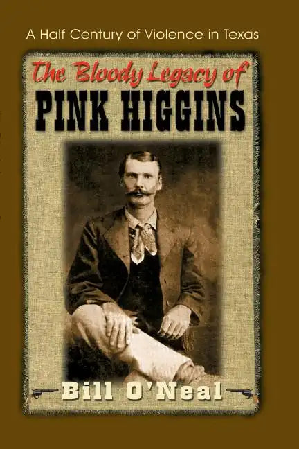 The Bloody Legacy of Pink Higgins: A Half Century of Violence in Texas - Paperback